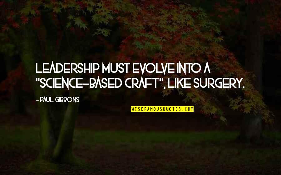 Spending Time With The One You Love Quotes By Paul Gibbons: Leadership must evolve into a "science-based craft", like