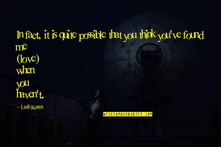 Spending Time With The Ones You Love Quotes By Leah Konen: In fact, it is quite possible that you