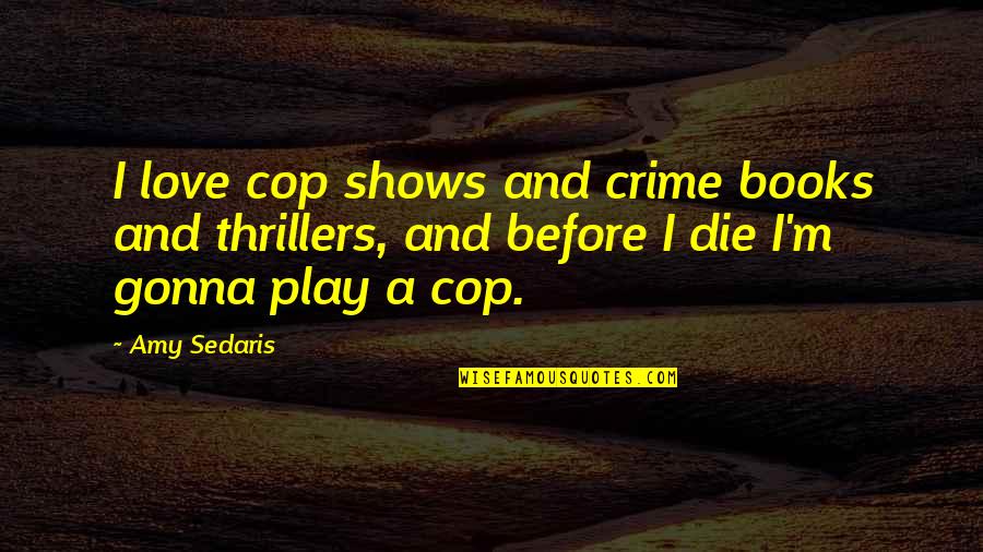 Spending Time With The Person You Love Quotes By Amy Sedaris: I love cop shows and crime books and