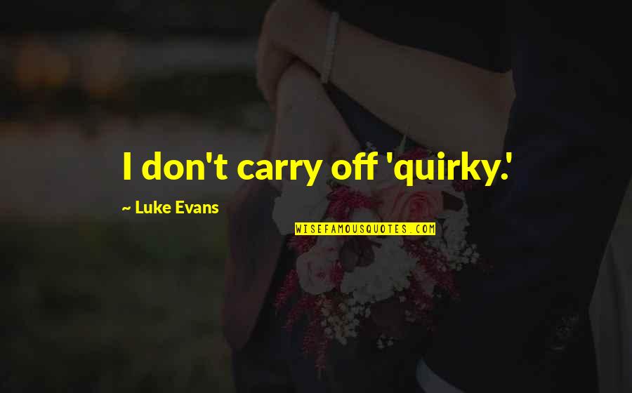Spending Time With Your Boyfriend Quotes By Luke Evans: I don't carry off 'quirky.'