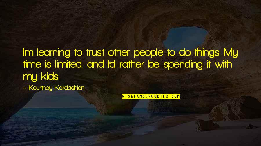 Spending Time With Your Kids Quotes By Kourtney Kardashian: I'm learning to trust other people to do