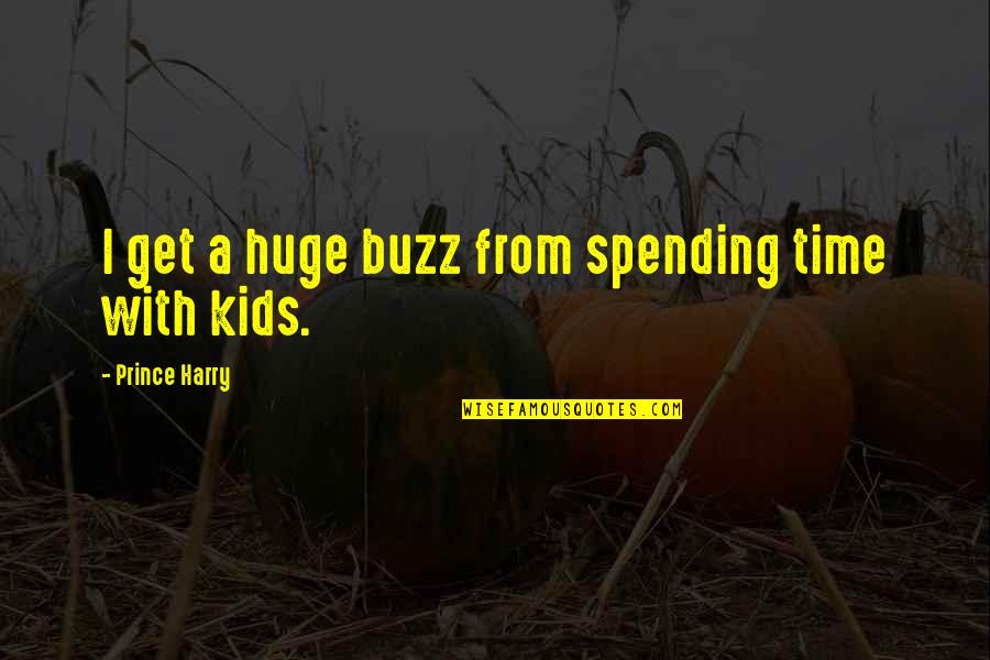 Spending Time With Your Kids Quotes By Prince Harry: I get a huge buzz from spending time
