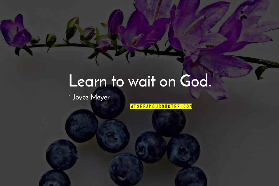 Spending Time With Your Spouse Quotes By Joyce Meyer: Learn to wait on God.