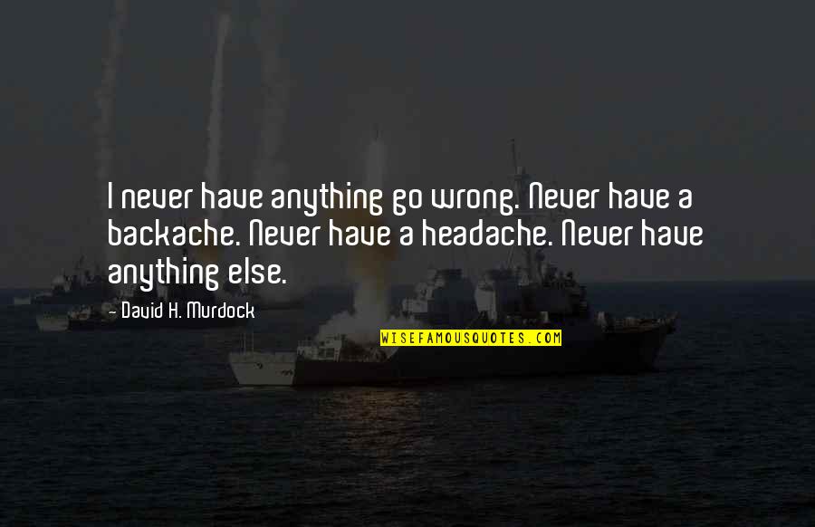 Spending Time With Your Wife Quotes By David H. Murdock: I never have anything go wrong. Never have Spending Time With Your Wife Quotes By David H. Murdock: I never have anything go wrong. Never have