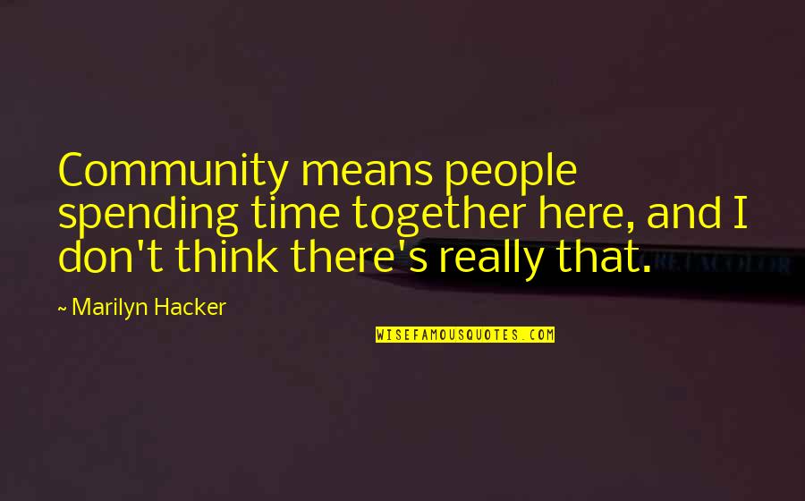 Spending Too Much Time Together Quotes By Marilyn Hacker: Community means people spending time together here, and Spending Too Much Time Together Quotes By Marilyn Hacker: Community means people spending time together here, and