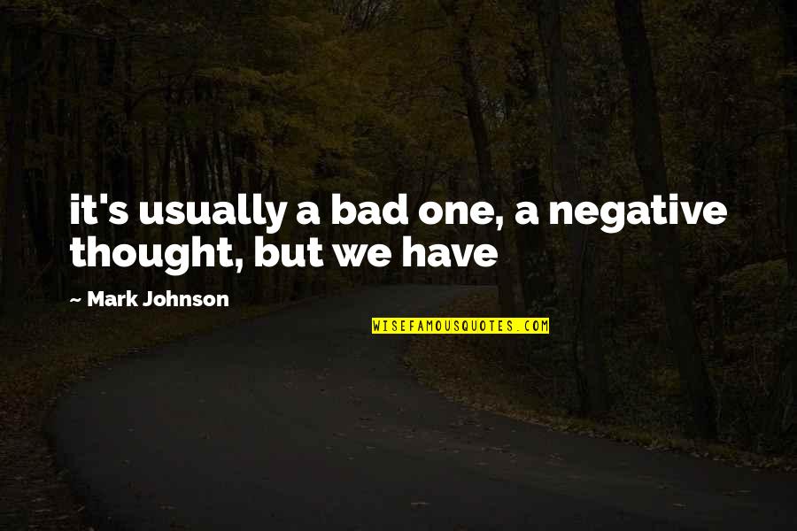 Spending Vacation With Family Quotes By Mark Johnson: it's usually a bad one, a negative thought,