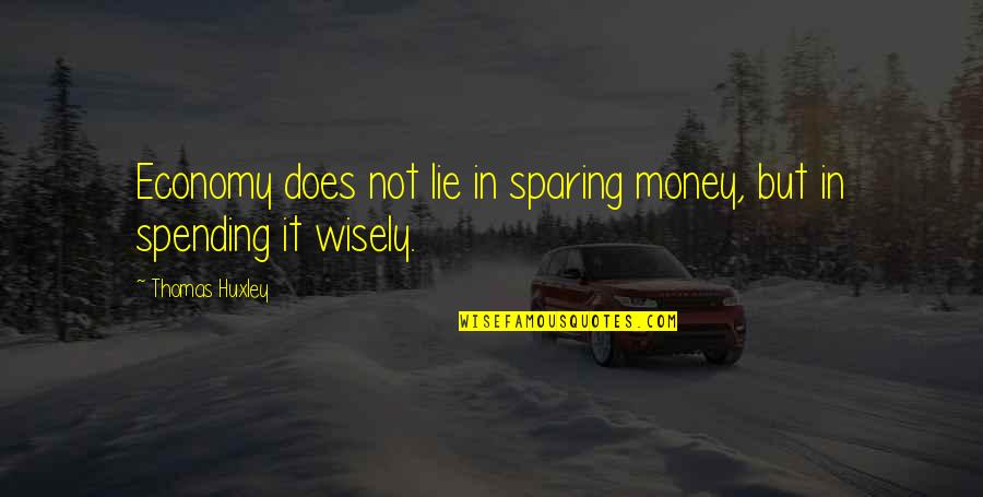 Spending Wisely Quotes By Thomas Huxley: Economy does not lie in sparing money, but