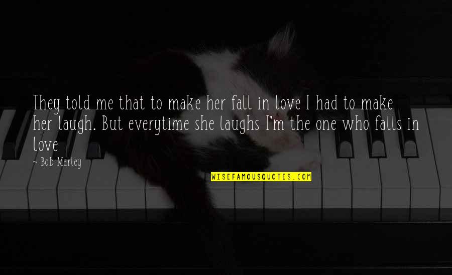 Spending Your Life With Him Quotes By Bob Marley: They told me that to make her fall