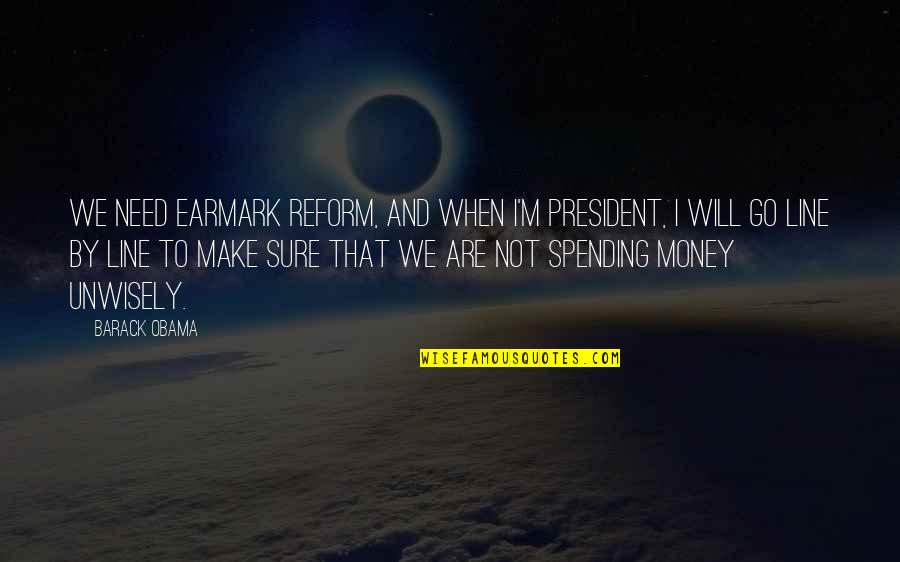 Spending Your Own Money Quotes By Barack Obama: We need earmark reform, and when I'm President,