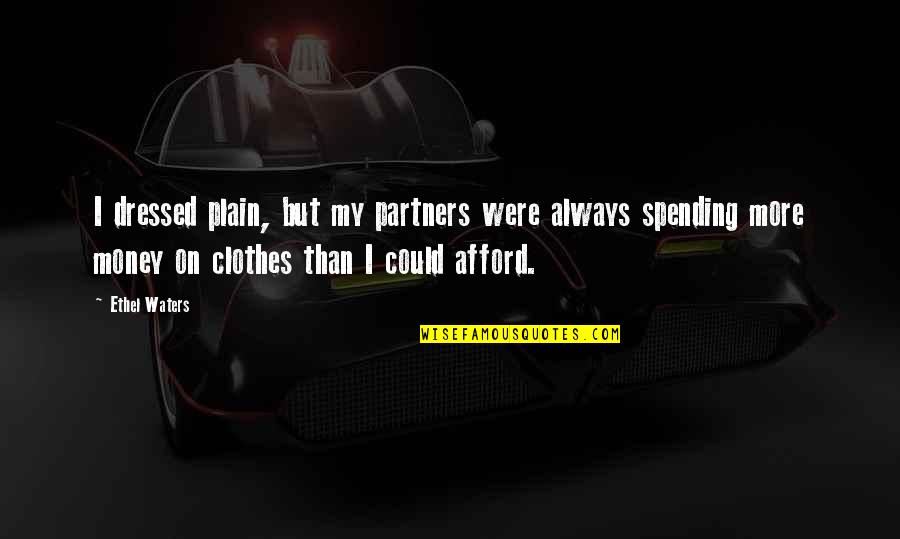 Spending Your Own Money Quotes By Ethel Waters: I dressed plain, but my partners were always Spending Your Own Money Quotes By Ethel Waters: I dressed plain, but my partners were always