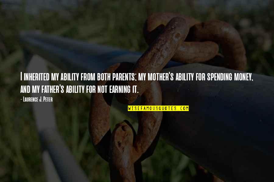 Spending Your Own Money Quotes By Laurence J. Peter: I inherited my ability from both parents; my Spending Your Own Money Quotes By Laurence J. Peter: I inherited my ability from both parents; my