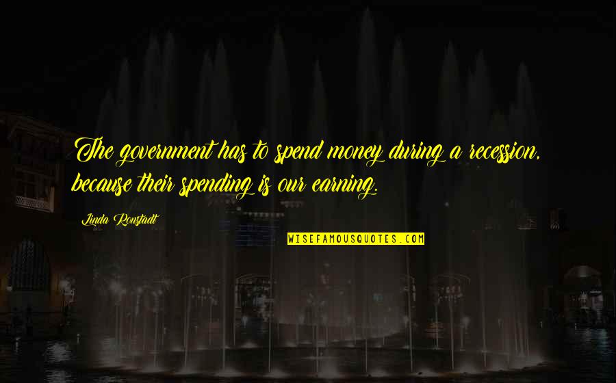 Spending Your Own Money Quotes By Linda Ronstadt: The government has to spend money during a