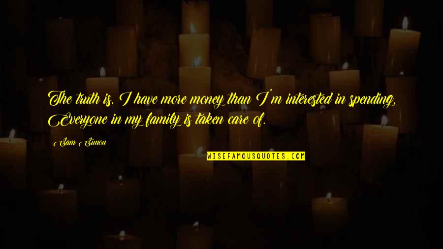 Spending Your Own Money Quotes By Sam Simon: The truth is, I have more money than Spending Your Own Money Quotes By Sam Simon: The truth is, I have more money than