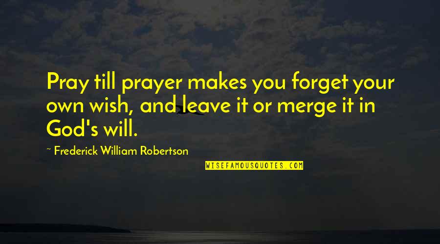 Spendings Quotes By Frederick William Robertson: Pray till prayer makes you forget your own