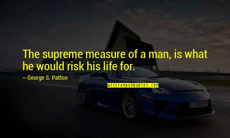 Spendlove Group Quotes By George S. Patton: The supreme measure of a man, is what