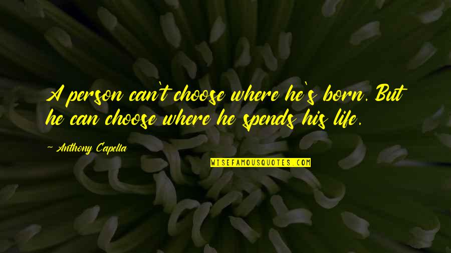 Spends Quotes By Anthony Capella: A person can't choose where he's born. But Spends Quotes By Anthony Capella: A person can't choose where he's born. But