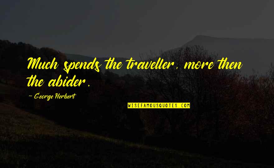 Spends Quotes By George Herbert: Much spends the traveller, more then the abider. Spends Quotes By George Herbert: Much spends the traveller, more then the abider.