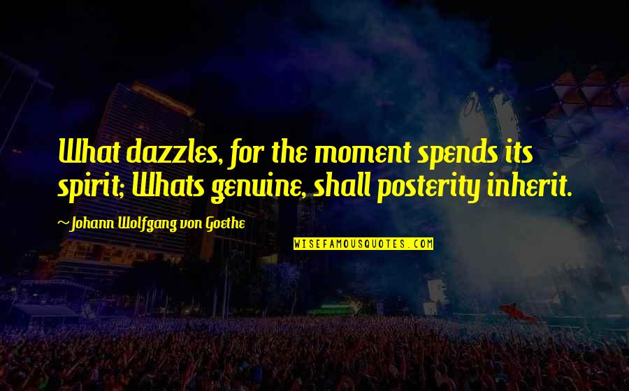 Spends Quotes By Johann Wolfgang Von Goethe: What dazzles, for the moment spends its spirit; Spends Quotes By Johann Wolfgang Von Goethe: What dazzles, for the moment spends its spirit;