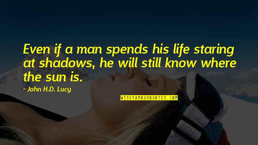 Spends Quotes By John H.D. Lucy: Even if a man spends his life staring Spends Quotes By John H.D. Lucy: Even if a man spends his life staring