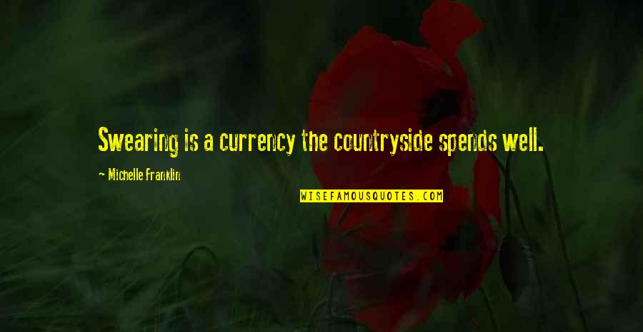 Spends Quotes By Michelle Franklin: Swearing is a currency the countryside spends well. Spends Quotes By Michelle Franklin: Swearing is a currency the countryside spends well.