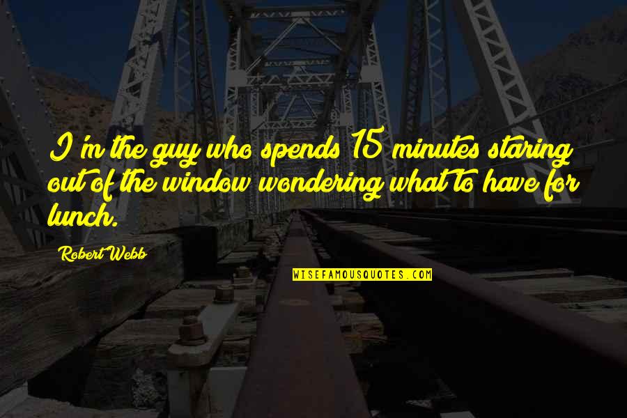 Spends Quotes By Robert Webb: I'm the guy who spends 15 minutes staring Spends Quotes By Robert Webb: I'm the guy who spends 15 minutes staring