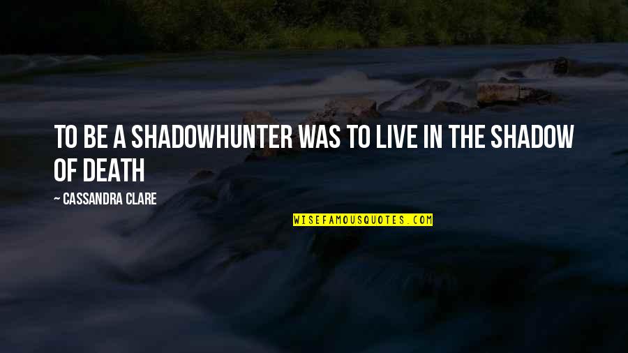 Spendthrift Famous Quotes By Cassandra Clare: To be a Shadowhunter was to live in Spendthrift Famous Quotes By Cassandra Clare: To be a Shadowhunter was to live in