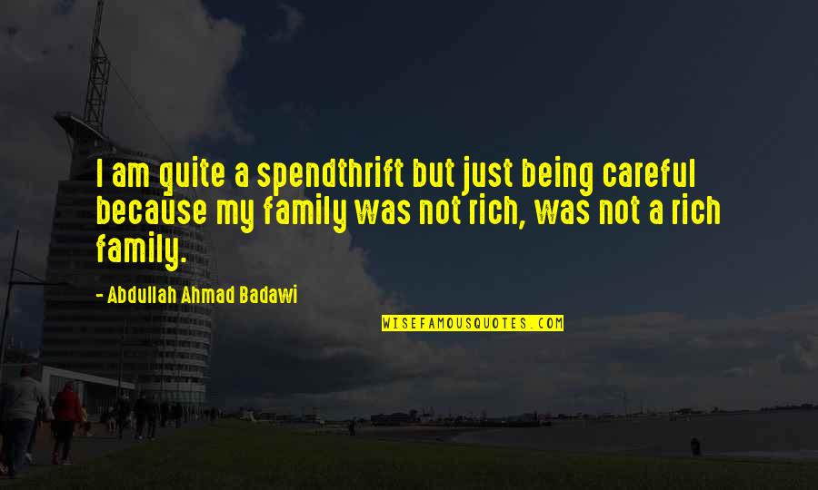 Spendthrift Quotes By Abdullah Ahmad Badawi: I am quite a spendthrift but just being