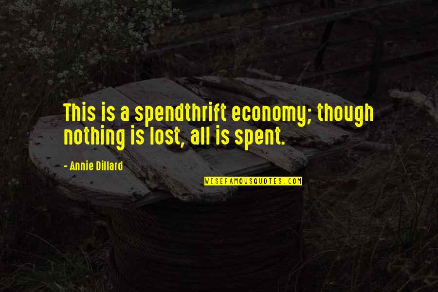 Spendthrift Quotes By Annie Dillard: This is a spendthrift economy; though nothing is