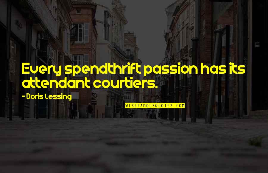 Spendthrift Quotes By Doris Lessing: Every spendthrift passion has its attendant courtiers.