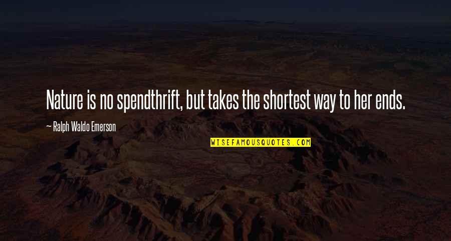 Spendthrift Quotes By Ralph Waldo Emerson: Nature is no spendthrift, but takes the shortest