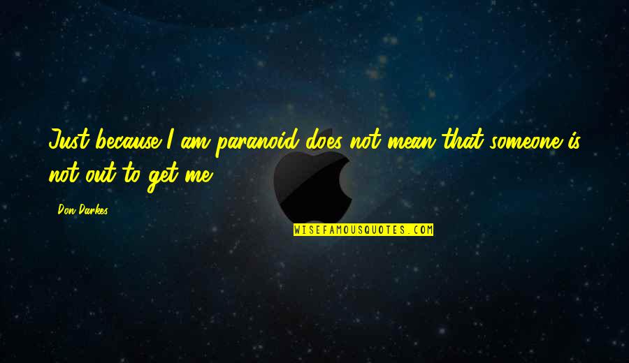 Spendthrifts Quotes By Don Darkes: Just because I am paranoid does not mean