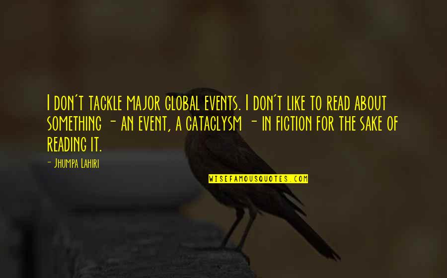 Spendtime Quotes By Jhumpa Lahiri: I don't tackle major global events. I don't Spendtime Quotes By Jhumpa Lahiri: I don't tackle major global events. I don't