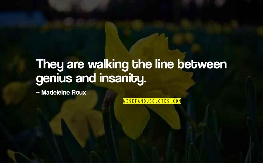 Spendy Good Quotes By Madeleine Roux: They are walking the line between genius and