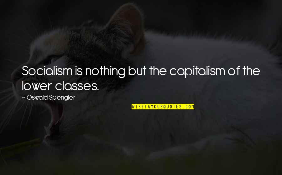 Spengler Quotes By Oswald Spengler: Socialism is nothing but the capitalism of the Spengler Quotes By Oswald Spengler: Socialism is nothing but the capitalism of the
