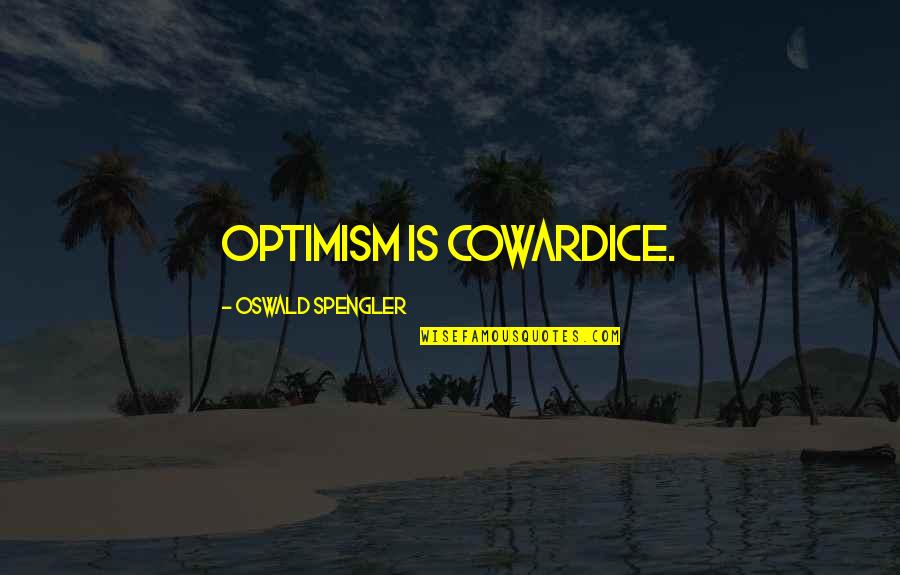 Spengler Quotes By Oswald Spengler: Optimism is cowardice. Spengler Quotes By Oswald Spengler: Optimism is cowardice.