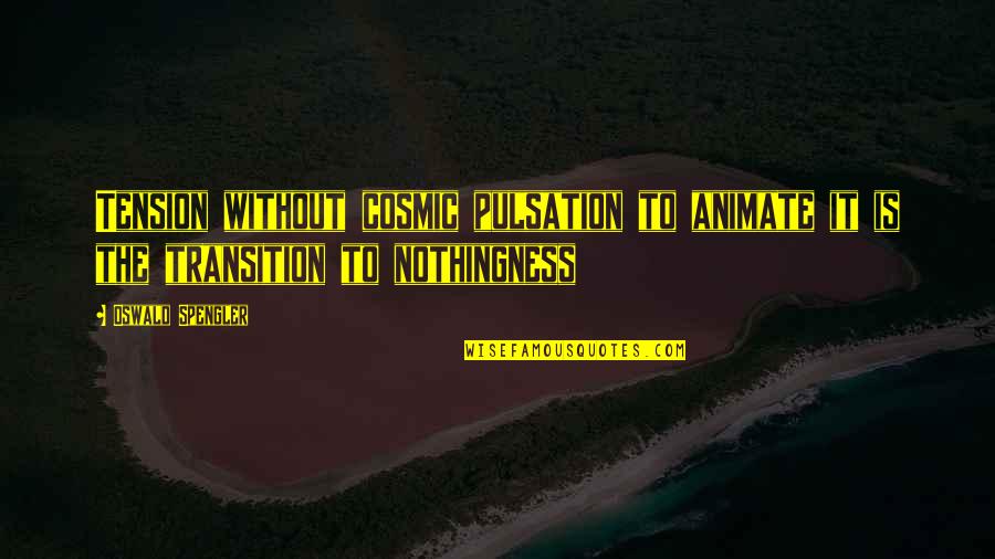 Spengler Quotes By Oswald Spengler: Tension without cosmic pulsation to animate it is