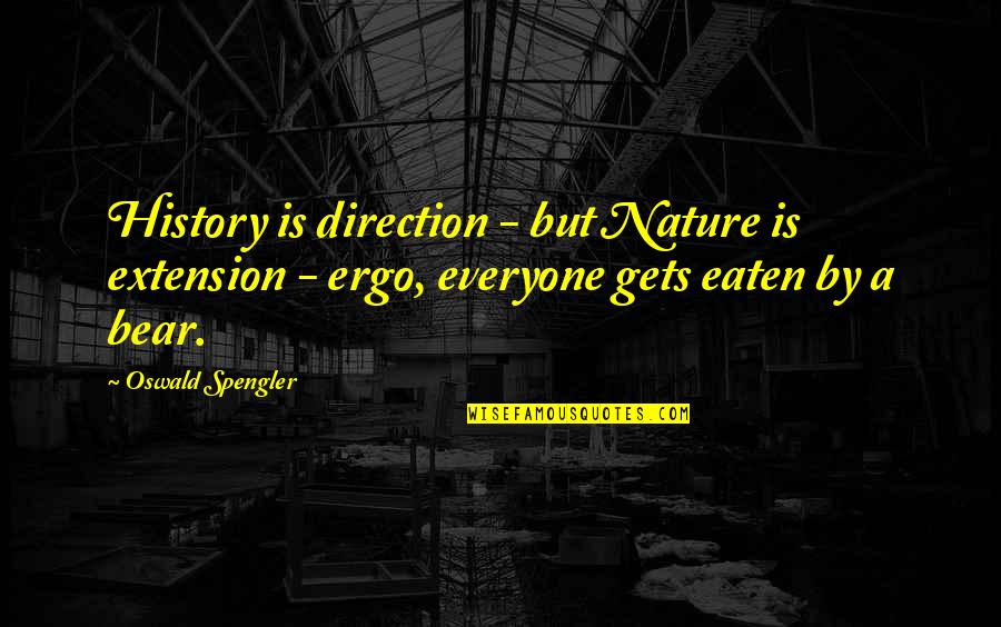 Spengler Quotes By Oswald Spengler: History is direction - but Nature is extension Spengler Quotes By Oswald Spengler: History is direction - but Nature is extension