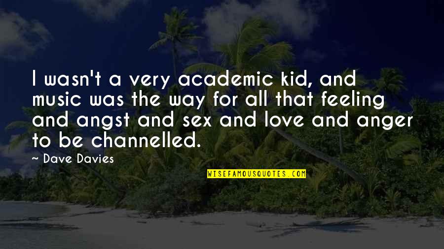 Spenglerians Quotes By Dave Davies: I wasn't a very academic kid, and music Spenglerians Quotes By Dave Davies: I wasn't a very academic kid, and music