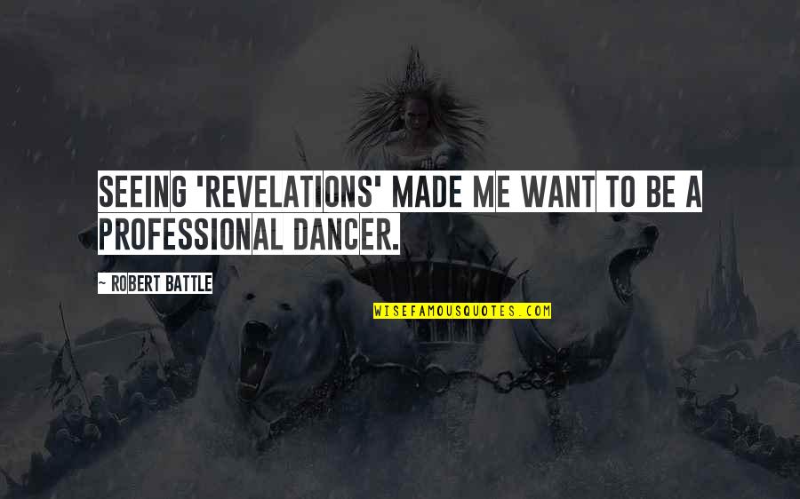 Spenkel Quotes By Robert Battle: Seeing 'Revelations' made me want to be a Spenkel Quotes By Robert Battle: Seeing 'Revelations' made me want to be a