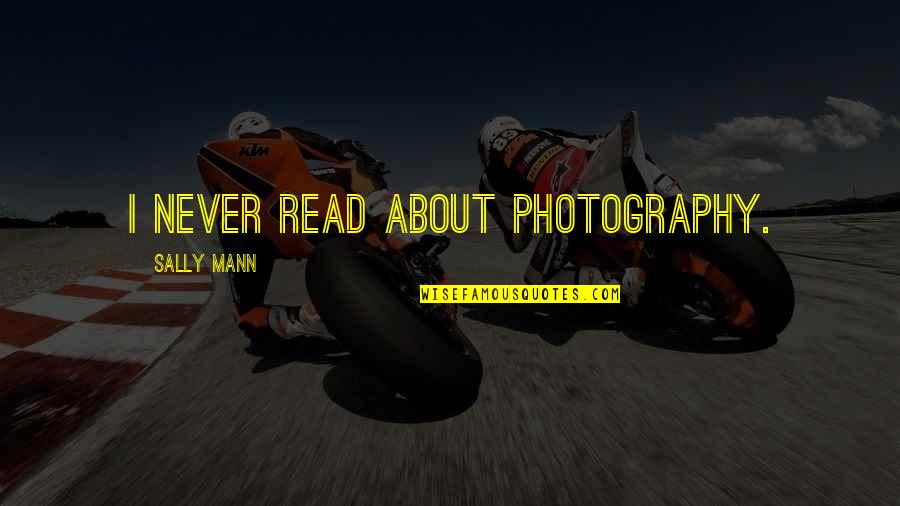 Spenkel Quotes By Sally Mann: I never read about photography. Spenkel Quotes By Sally Mann: I never read about photography.