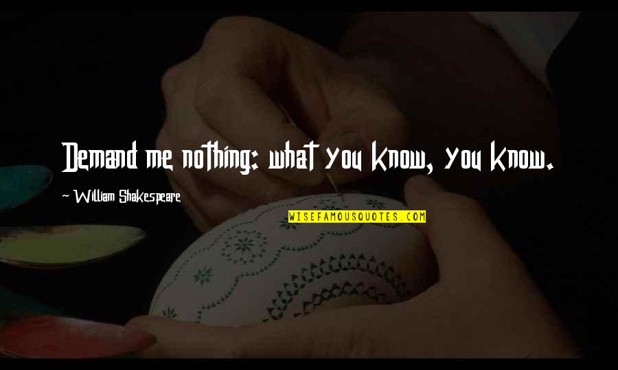 Spenkel Quotes By William Shakespeare: Demand me nothing: what you know, you know. Spenkel Quotes By William Shakespeare: Demand me nothing: what you know, you know.