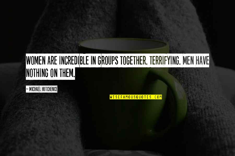 Spenlow First Name Quotes By Michael Hutchence: Women are incredible in groups together. Terrifying. Men Spenlow First Name Quotes By Michael Hutchence: Women are incredible in groups together. Terrifying. Men
