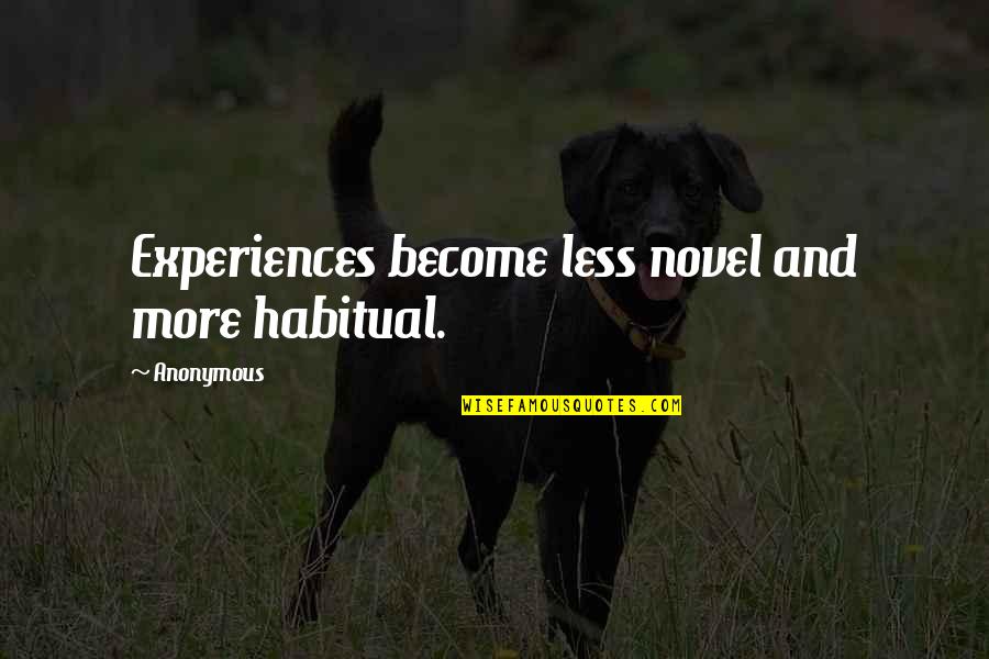 Spenser Famous Quotes By Anonymous: Experiences become less novel and more habitual. Spenser Famous Quotes By Anonymous: Experiences become less novel and more habitual.