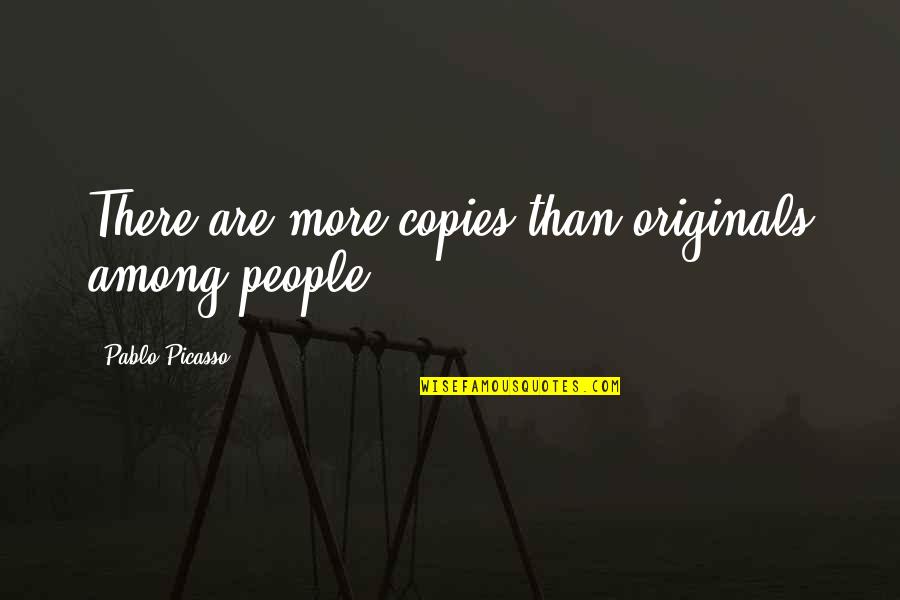 Spenser Famous Quotes By Pablo Picasso: There are more copies than originals among people.