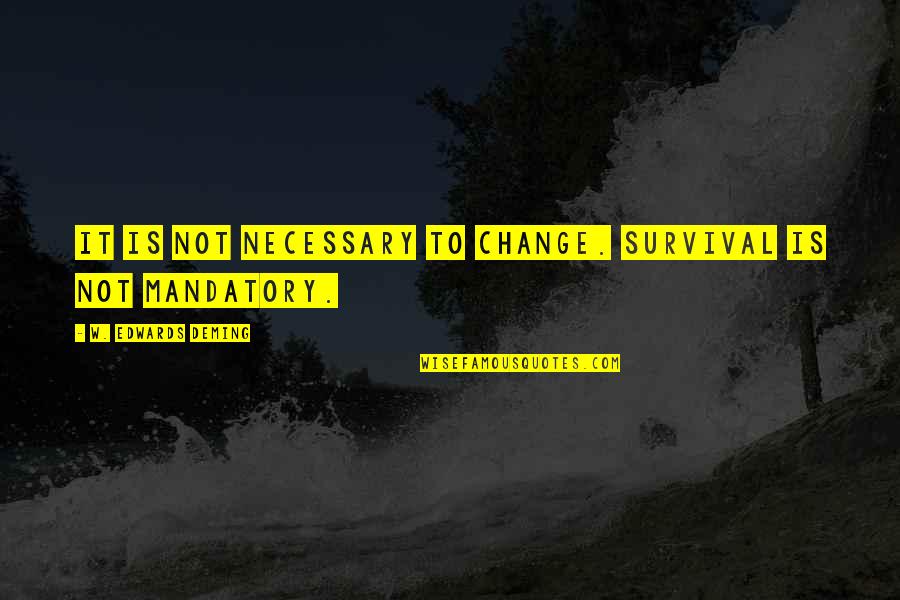 Spenser Movie Quotes By W. Edwards Deming: It is not necessary to change. Survival is