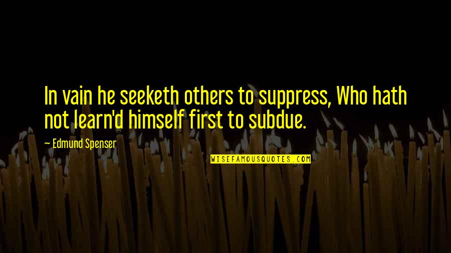 Spenser Quotes By Edmund Spenser: In vain he seeketh others to suppress, Who Spenser Quotes By Edmund Spenser: In vain he seeketh others to suppress, Who