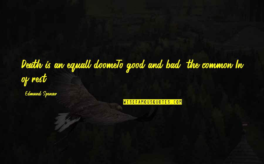 Spenser Quotes By Edmund Spenser: Death is an equall doomeTo good and bad, Spenser Quotes By Edmund Spenser: Death is an equall doomeTo good and bad,