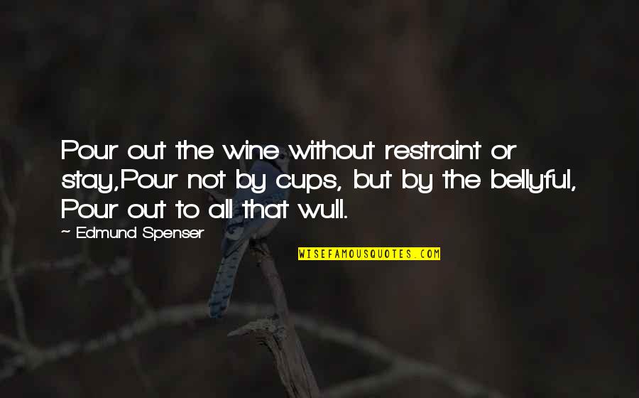 Spenser Quotes By Edmund Spenser: Pour out the wine without restraint or stay,Pour Spenser Quotes By Edmund Spenser: Pour out the wine without restraint or stay,Pour