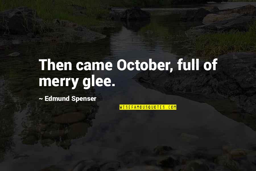 Spenser Quotes By Edmund Spenser: Then came October, full of merry glee. Spenser Quotes By Edmund Spenser: Then came October, full of merry glee.