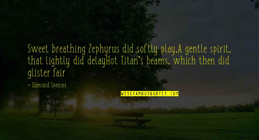 Spenser Quotes By Edmund Spenser: Sweet breathing Zephyrus did softly play,A gentle spirit, Spenser Quotes By Edmund Spenser: Sweet breathing Zephyrus did softly play,A gentle spirit,